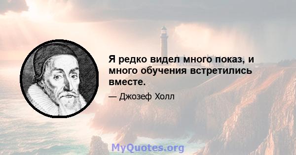 Я редко видел много показ, и много обучения встретились вместе.