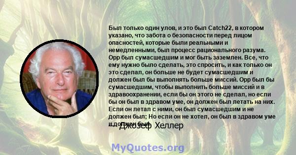 Был только один улов, и это был Catch22, в котором указано, что забота о безопасности перед лицом опасностей, которые были реальными и немедленными, был процесс рационального разума. Орр был сумасшедшим и мог быть