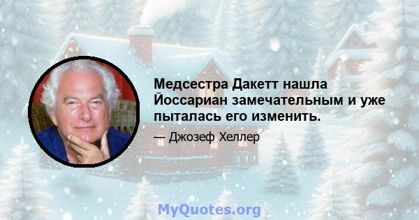 Медсестра Дакетт нашла Йоссариан замечательным и уже пыталась его изменить.