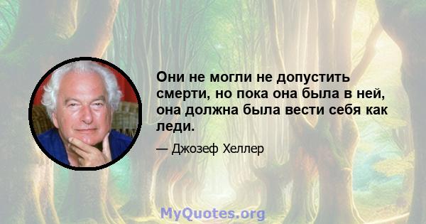 Они не могли не допустить смерти, но пока она была в ней, она должна была вести себя как леди.