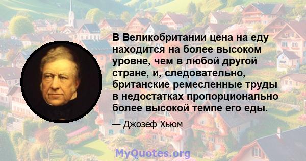 В Великобритании цена на еду находится на более высоком уровне, чем в любой другой стране, и, следовательно, британские ремесленные труды в недостатках пропорционально более высокой темпе его еды.