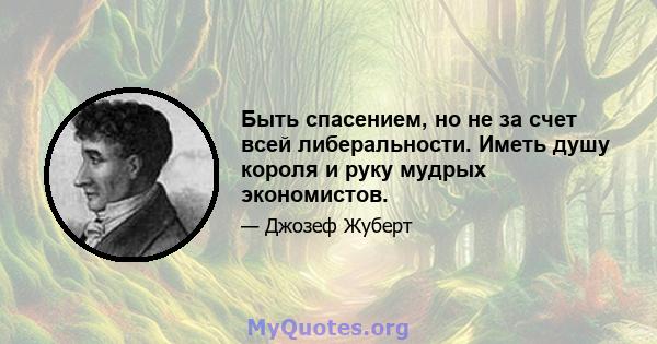 Быть спасением, но не за счет всей либеральности. Иметь душу короля и руку мудрых экономистов.