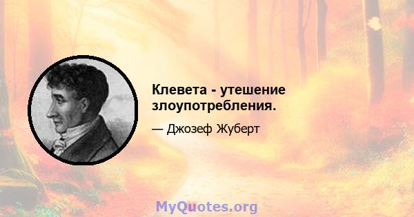 Клевета - утешение злоупотребления.