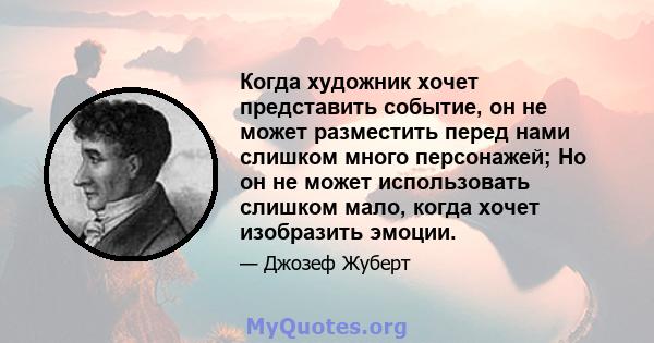 Когда художник хочет представить событие, он не может разместить перед нами слишком много персонажей; Но он не может использовать слишком мало, когда хочет изобразить эмоции.