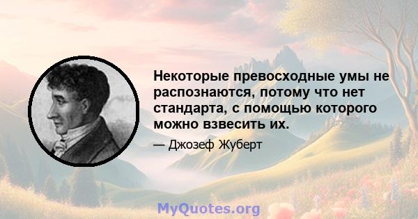 Некоторые превосходные умы не распознаются, потому что нет стандарта, с помощью которого можно взвесить их.