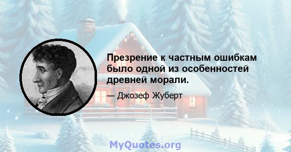 Презрение к частным ошибкам было одной из особенностей древней морали.