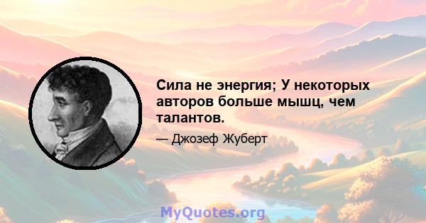 Сила не энергия; У некоторых авторов больше мышц, чем талантов.