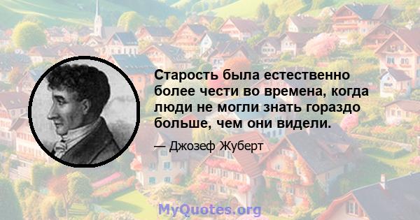 Старость была естественно более чести во времена, когда люди не могли знать гораздо больше, чем они видели.