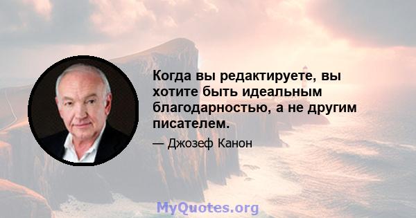 Когда вы редактируете, вы хотите быть идеальным благодарностью, а не другим писателем.