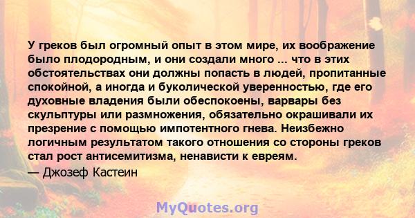 У греков был огромный опыт в этом мире, их воображение было плодородным, и они создали много ... что в этих обстоятельствах они должны попасть в людей, пропитанные спокойной, а иногда и буколической уверенностью, где