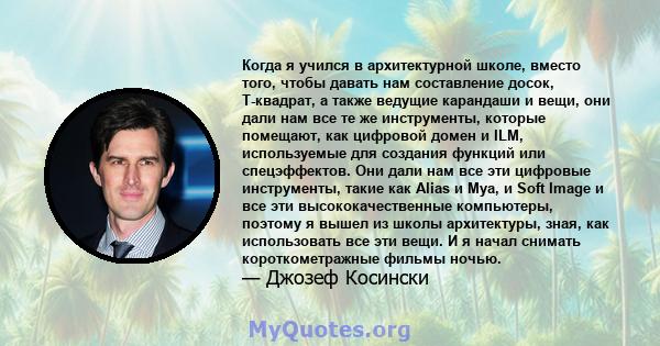 Когда я учился в архитектурной школе, вместо того, чтобы давать нам составление досок, T-квадрат, а также ведущие карандаши и вещи, они дали нам все те же инструменты, которые помещают, как цифровой домен и ILM,