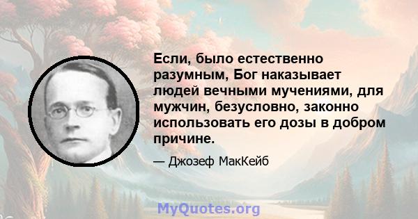 Если, было естественно разумным, Бог наказывает людей вечными мучениями, для мужчин, безусловно, законно использовать его дозы в добром причине.