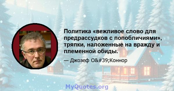 Политика «вежливое слово для предрассудков с попобличиями», тряпки, наложенные на вражду и племенной обиды.