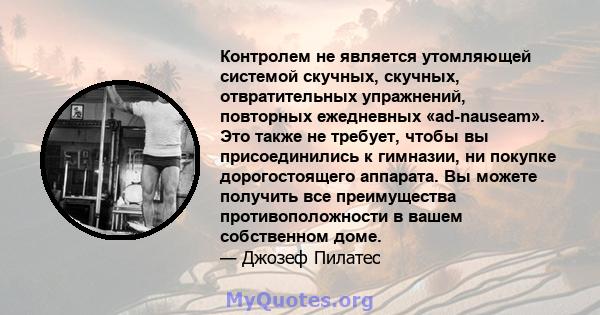 Контролем не является утомляющей системой скучных, скучных, отвратительных упражнений, повторных ежедневных «ad-nauseam». Это также не требует, чтобы вы присоединились к гимназии, ни покупке дорогостоящего аппарата. Вы