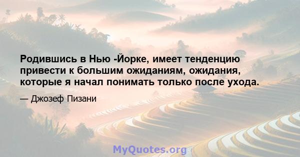 Родившись в Нью -Йорке, имеет тенденцию привести к большим ожиданиям, ожидания, которые я начал понимать только после ухода.