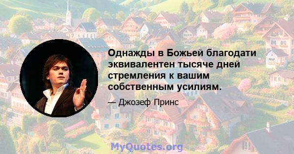 Однажды в Божьей благодати эквивалентен тысяче дней стремления к вашим собственным усилиям.