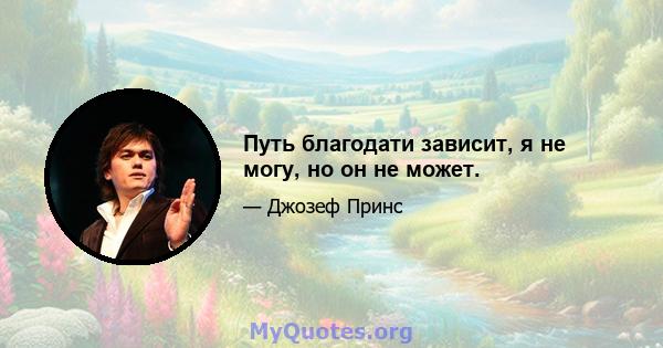 Путь благодати зависит, я не могу, но он не может.