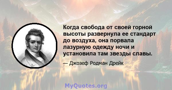 Когда свобода от своей горной высоты развернула ее стандарт до воздуха, она порвала лазурную одежду ночи и установила там звезды славы.