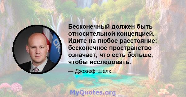 Бесконечный должен быть относительной концепцией. Идите на любое расстояние: бесконечное пространство означает, что есть больше, чтобы исследовать.