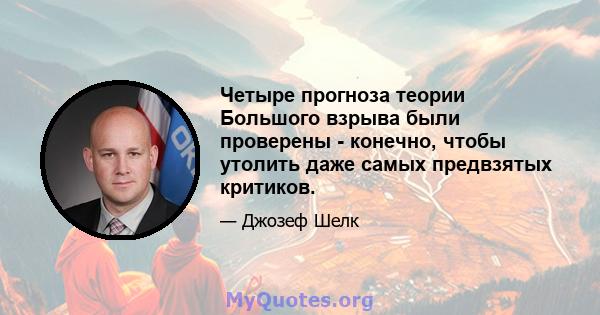 Четыре прогноза теории Большого взрыва были проверены - конечно, чтобы утолить даже самых предвзятых критиков.