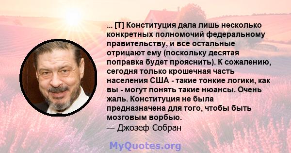 ... [T] Конституция дала лишь несколько конкретных полномочий федеральному правительству, и все остальные отрицают ему (поскольку десятая поправка будет прояснить). К сожалению, сегодня только крошечная часть населения