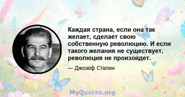 Каждая страна, если она так желает, сделает свою собственную революцию. И если такого желания не существует, революция не произойдет.