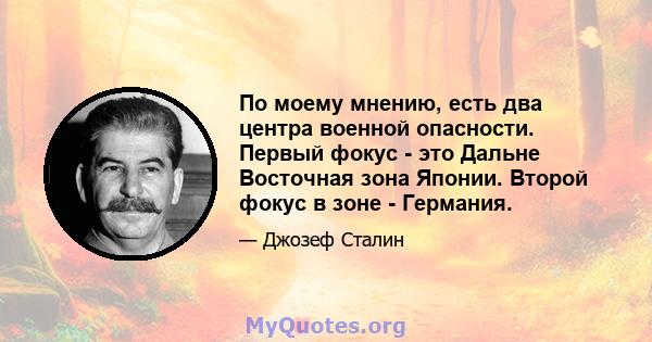 По моему мнению, есть два центра военной опасности. Первый фокус - это Дальне Восточная зона Японии. Второй фокус в зоне - Германия.