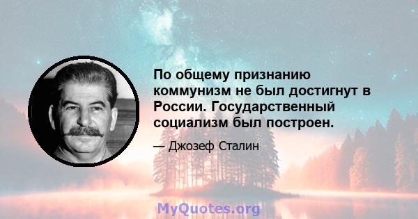 По общему признанию коммунизм не был достигнут в России. Государственный социализм был построен.