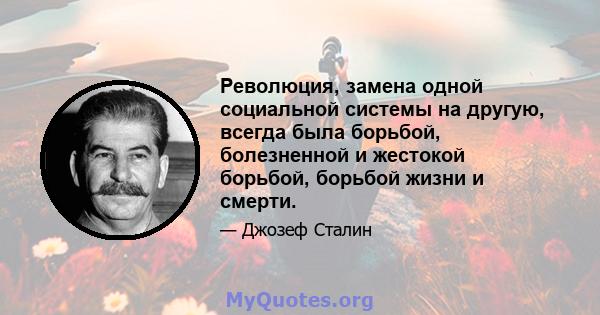 Революция, замена одной социальной системы на другую, всегда была борьбой, болезненной и жестокой борьбой, борьбой жизни и смерти.