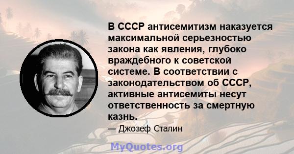 В СССР антисемитизм наказуется максимальной серьезностью закона как явления, глубоко враждебного к советской системе. В соответствии с законодательством об СССР, активные антисемиты несут ответственность за смертную