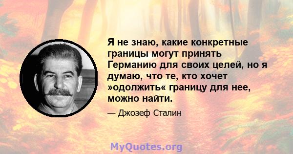 Я не знаю, какие конкретные границы могут принять Германию для своих целей, но я думаю, что те, кто хочет »одолжить« границу для нее, можно найти.