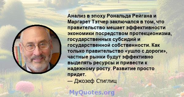 Анализ в эпоху Рональда Рейгана и Маргарет Тэтчер заключался в том, что правительство мешает эффективности экономики посредством протекционизма, государственных субсидий и государственной собственности. Как только