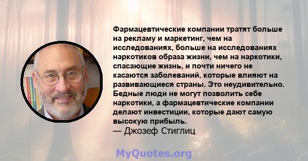 Фармацевтические компании тратят больше на рекламу и маркетинг, чем на исследованиях, больше на исследованиях наркотиков образа жизни, чем на наркотики, спасающие жизнь, и почти ничего не касаются заболеваний, которые