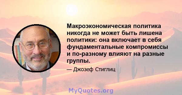 Макроэкономическая политика никогда не может быть лишена политики: она включает в себя фундаментальные компромиссы и по-разному влияют на разные группы.