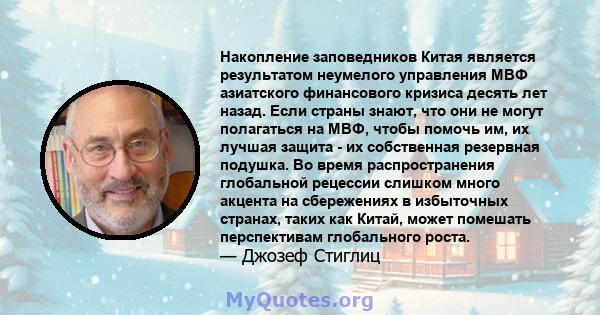 Накопление заповедников Китая является результатом неумелого управления МВФ азиатского финансового кризиса десять лет назад. Если страны знают, что они не могут полагаться на МВФ, чтобы помочь им, их лучшая защита - их