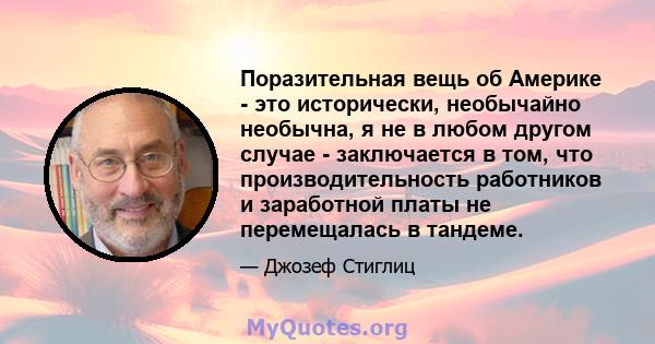 Поразительная вещь об Америке - это исторически, необычайно необычна, я не в любом другом случае - заключается в том, что производительность работников и заработной платы не перемещалась в тандеме.