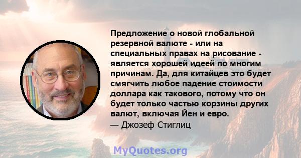 Предложение о новой глобальной резервной валюте - или на специальных правах на рисование - является хорошей идеей по многим причинам. Да, для китайцев это будет смягчить любое падение стоимости доллара как такового,