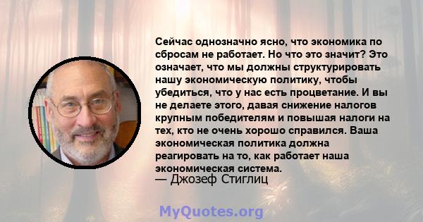 Сейчас однозначно ясно, что экономика по сбросам не работает. Но что это значит? Это означает, что мы должны структурировать нашу экономическую политику, чтобы убедиться, что у нас есть процветание. И вы не делаете