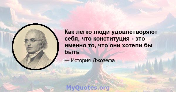 Как легко люди удовлетворяют себя, что конституция - это именно то, что они хотели бы быть