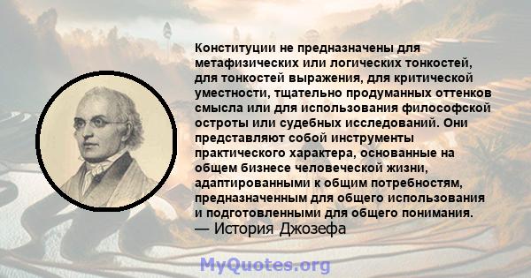 Конституции не предназначены для метафизических или логических тонкостей, для тонкостей выражения, для критической уместности, тщательно продуманных оттенков смысла или для использования философской остроты или судебных 