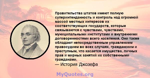 Правительства штатов имеют полную суперинтенданность и контроль над огромной массой местных интересов их соответствующих государств, которые связываются с чувствами, чувствами, муниципальными институтами и внутренними