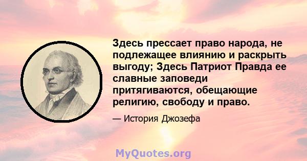 Здесь прессает право народа, не подлежащее влиянию и раскрыть выгоду; Здесь Патриот Правда ее славные заповеди притягиваются, обещающие религию, свободу и право.