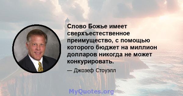 Слово Божье имеет сверхъестественное преимущество, с помощью которого бюджет на миллион долларов никогда не может конкурировать.