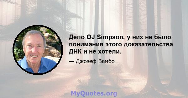 Дело OJ Simpson, у них не было понимания этого доказательства ДНК и не хотели.