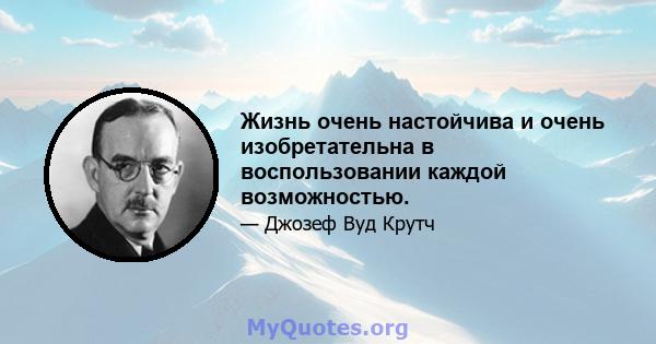 Жизнь очень настойчива и очень изобретательна в воспользовании каждой возможностью.