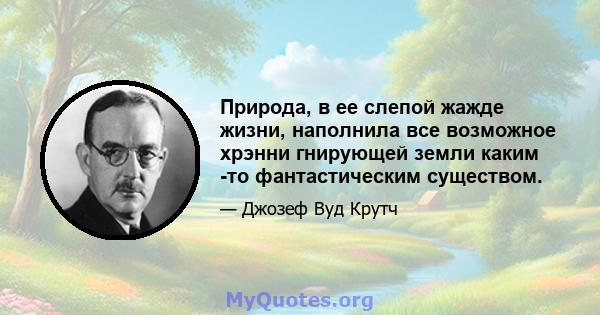 Природа, в ее слепой жажде жизни, наполнила все возможное хрэнни гнирующей земли каким -то фантастическим существом.