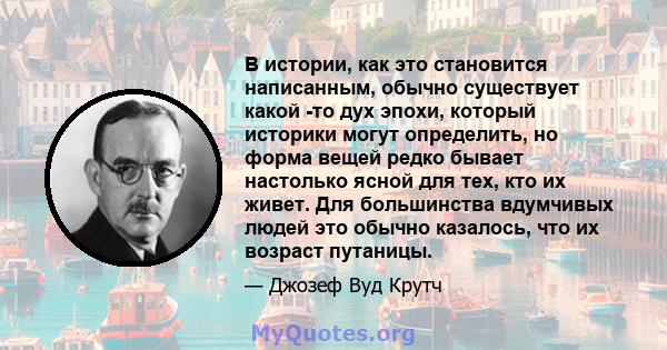 В истории, как это становится написанным, обычно существует какой -то дух эпохи, который историки могут определить, но форма вещей редко бывает настолько ясной для тех, кто их живет. Для большинства вдумчивых людей это