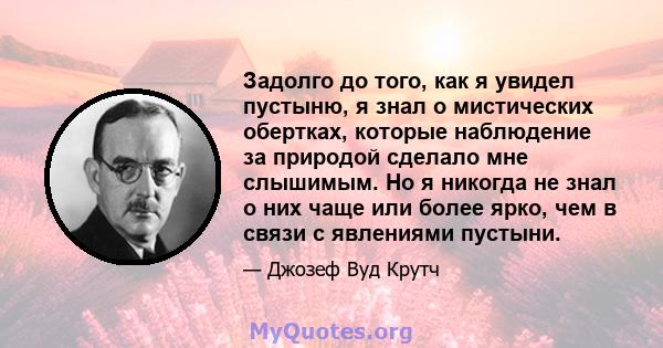 Задолго до того, как я увидел пустыню, я знал о мистических обертках, которые наблюдение за природой сделало мне слышимым. Но я никогда не знал о них чаще или более ярко, чем в связи с явлениями пустыни.