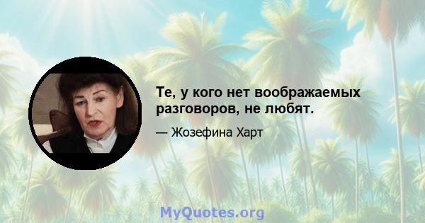 Те, у кого нет воображаемых разговоров, не любят.