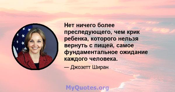 Нет ничего более преследующего, чем крик ребенка, которого нельзя вернуть с пищей, самое фундаментальное ожидание каждого человека.